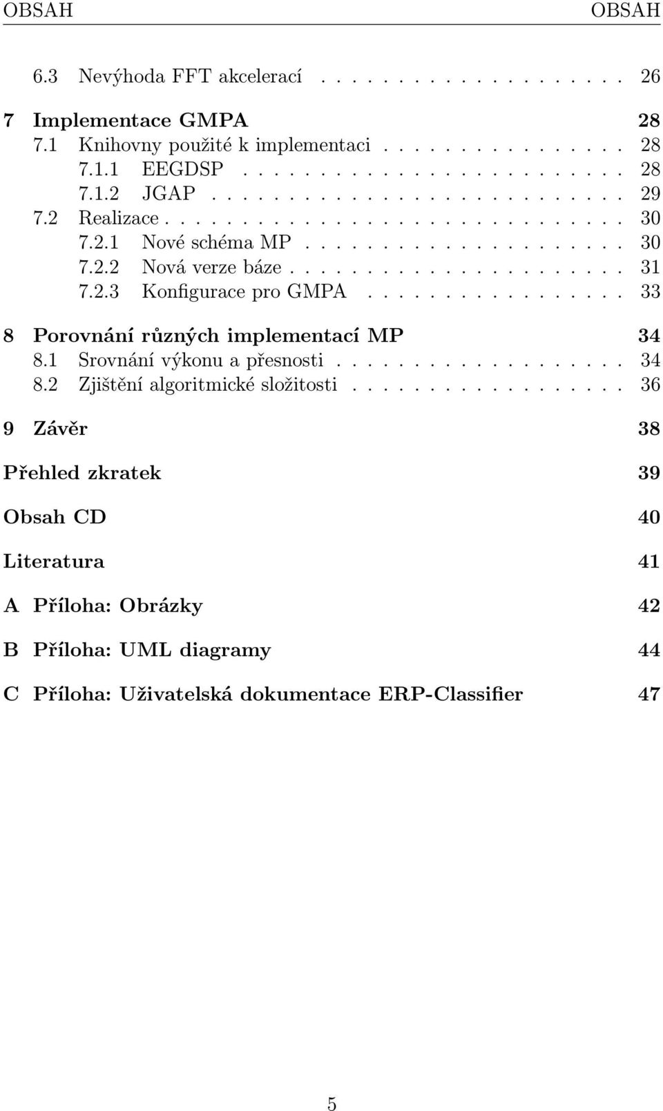 ................ 33 8 Porovnání různých implementací MP 34 8.1 Srovnání výkonu a přesnosti................... 34 8.2 Zjištění algoritmické složitosti.