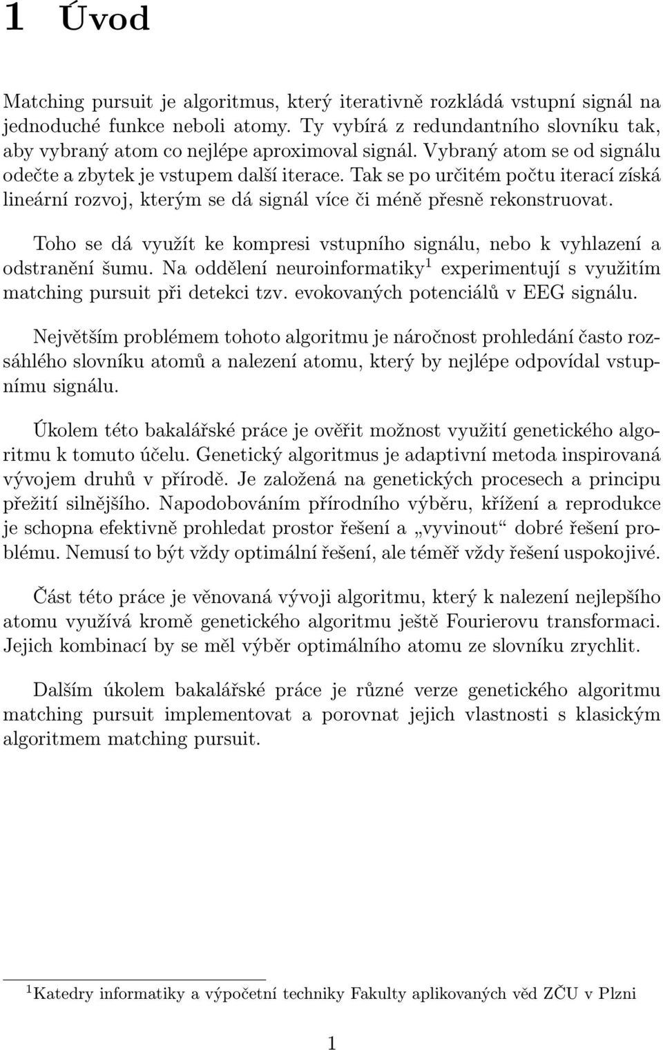 Tak se po určitém počtu iterací získá lineární rozvoj, kterým se dá signál více či méně přesně rekonstruovat. Toho se dá využít ke kompresi vstupního signálu, nebo k vyhlazení a odstranění šumu.
