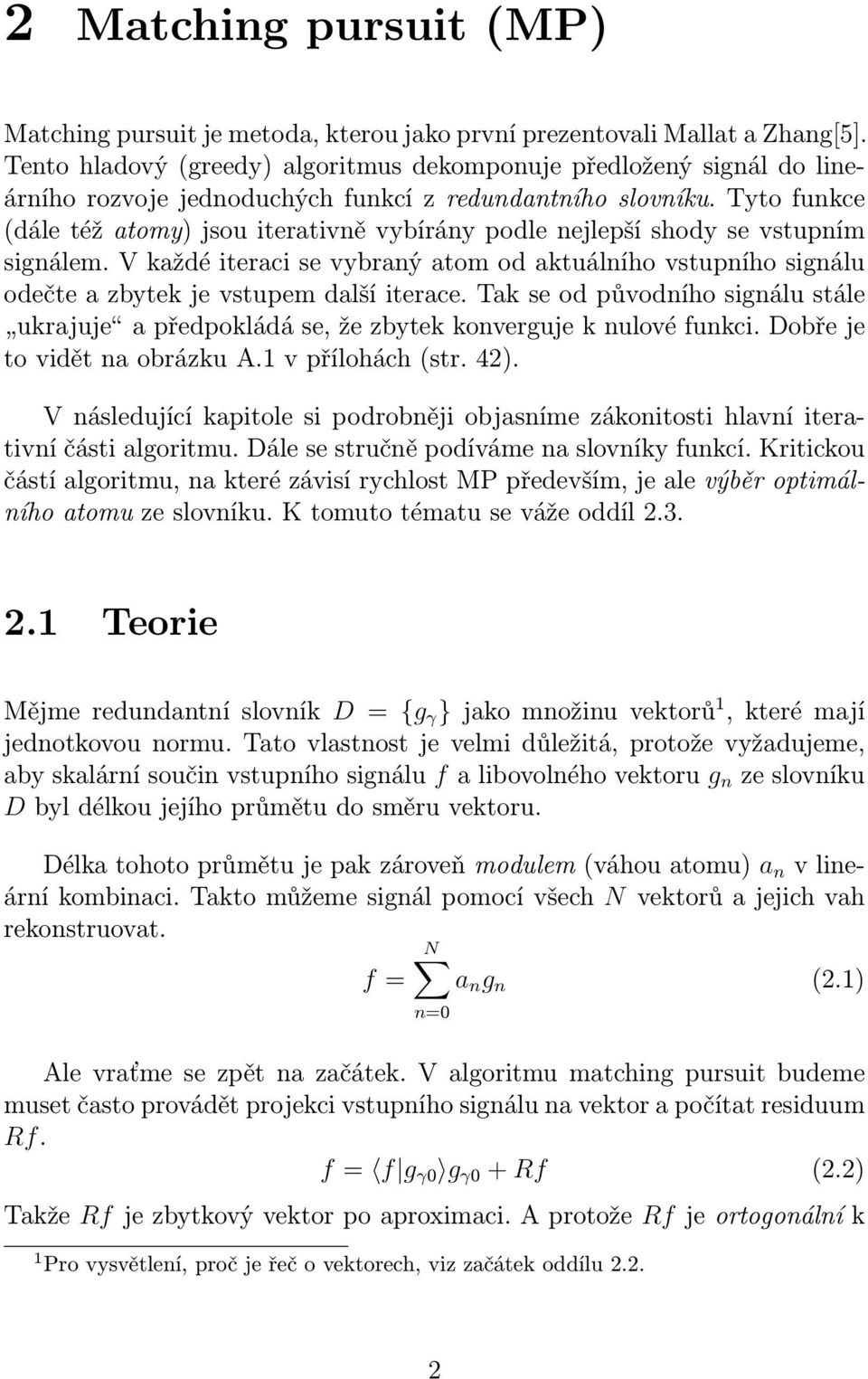 Tyto funkce (dále též atomy) jsou iterativně vybírány podle nejlepší shody se vstupním signálem.