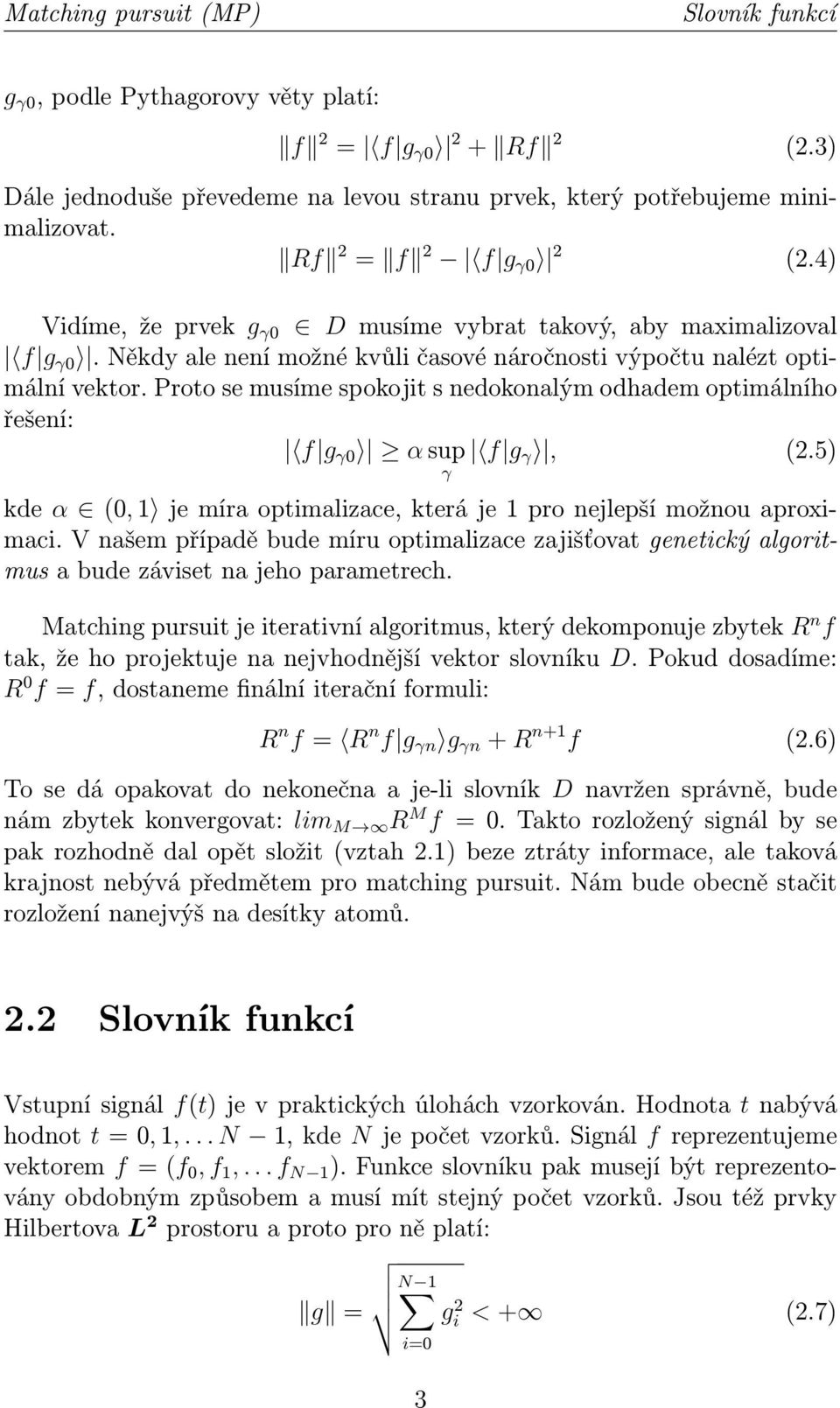 Proto se musíme spokojit s nedokonalým odhadem optimálního řešení: f g γ0 α sup f g γ, (2.5) γ kde α (0, 1 je míra optimalizace, která je 1 pro nejlepší možnou aproximaci.