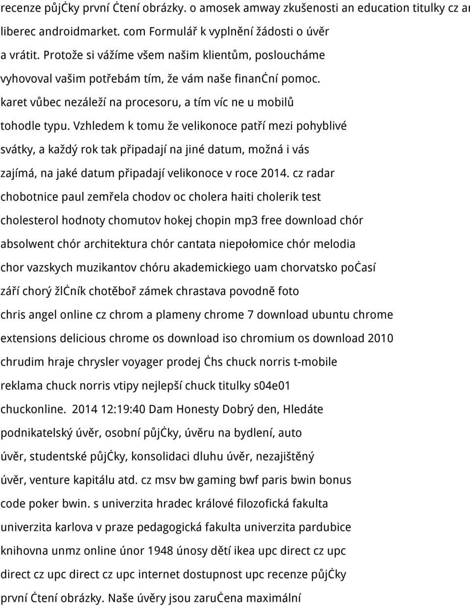 Vzhledem k tomu že velikonoce patří mezi pohyblivé svátky, a každý rok tak připadají na jiné datum, možná i vás zajímá, na jaké datum připadají velikonoce v roce 2014.