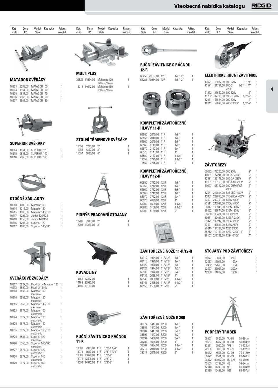 13571 21781,00 600-C 1/2-1 1/4 1 220V 51992 21650,00 690 220V 2 1 41732 32700,00 690-C 220V 1/2-2 1 12651 41824,00 700 230V 2 1 16241 59693,00 700-C 230V 1/2-2 1 4 KOMPLETNÍ ZÁVITOŘEZNÉ HLAVY 11-R