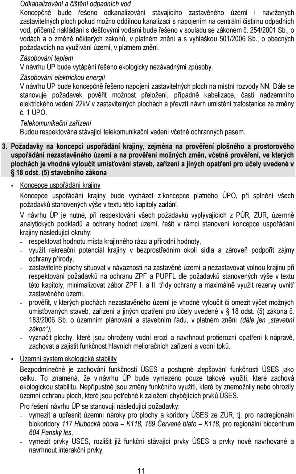 , o obecných požadavcích na využívání území, v platném znění. Zásobování teplem V návrhu ÚP bude vytápění řešeno ekologicky nezávadnými způsoby.