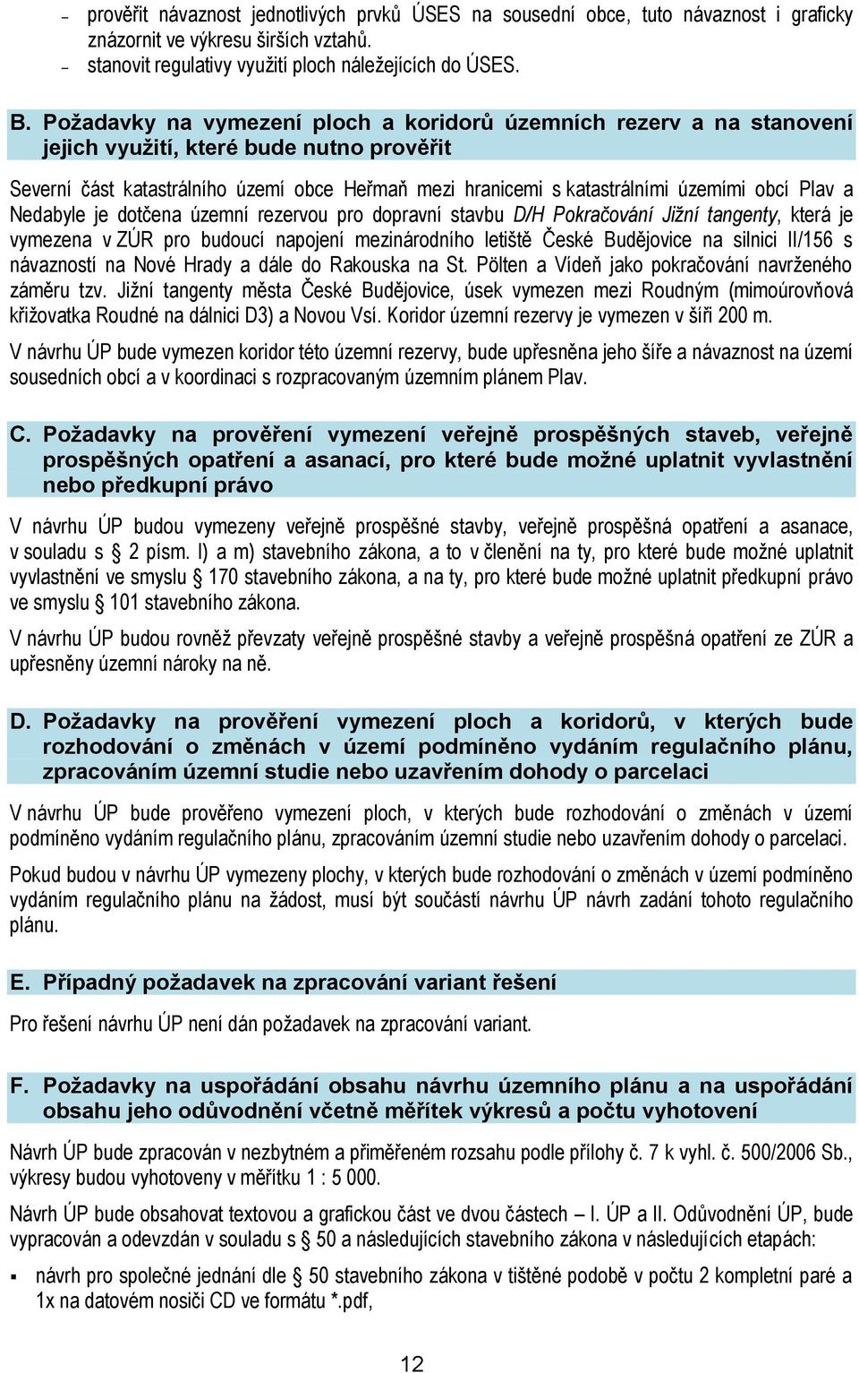 obcí Plav a Nedabyle je dotčena územní rezervou pro dopravní stavbu D/H Pokračování Jižní tangenty, která je vymezena v ZÚR pro budoucí napojení mezinárodního letiště České Budějovice na silnici