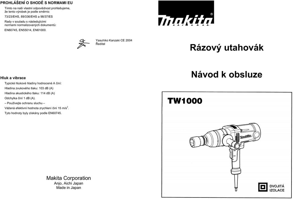 Yasuhiko Kanzaki CE 2004 editel Rázový utahovák Hluk a vibrace Typické hlukové hladiny hodnocené A iní: Hladina zvukového tlaku: 103 db (A) Hladina