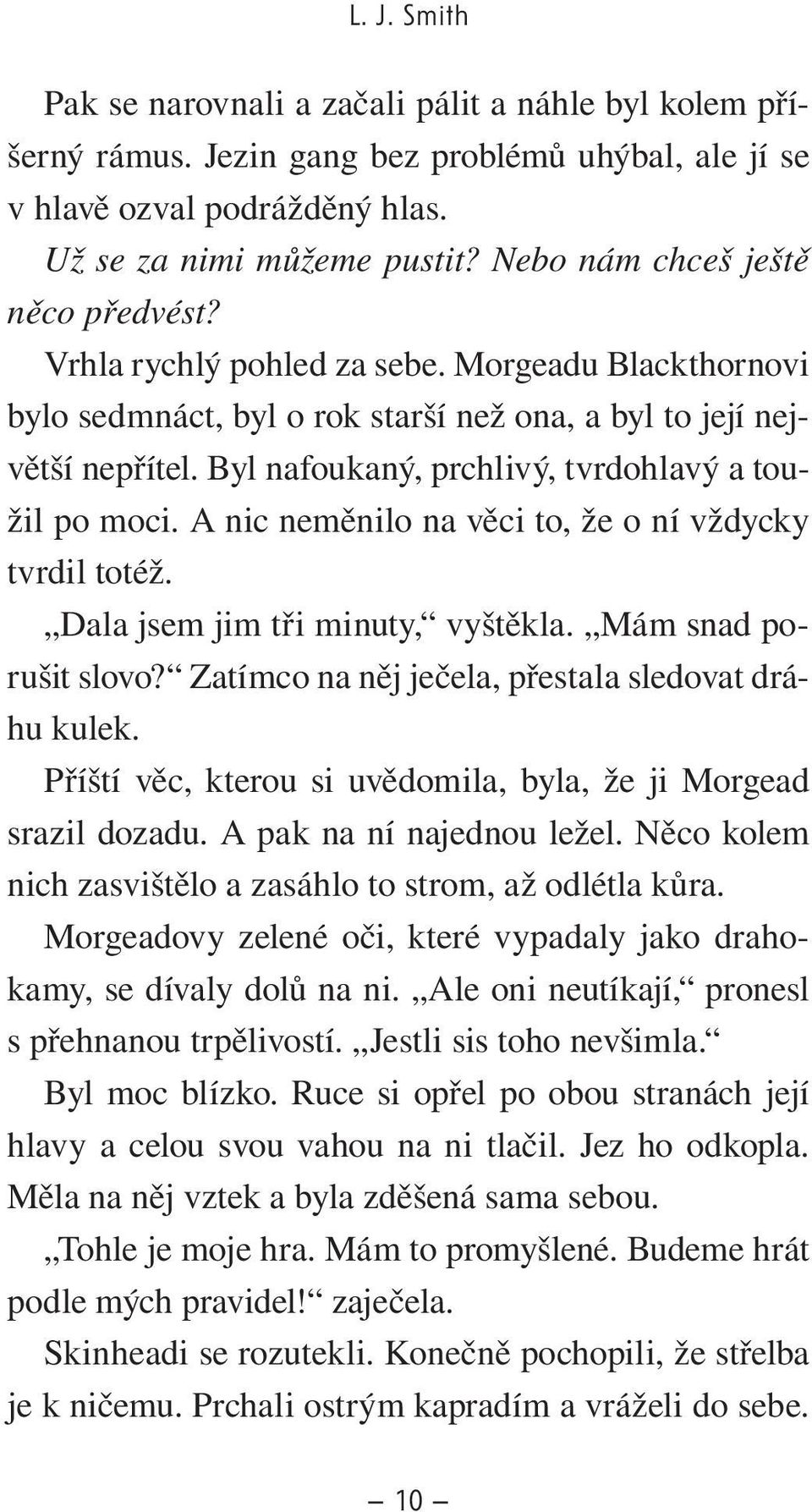 Byl nafoukaný, prchlivý, tvrdohlavý a toužil po moci. A nic neměnilo na věci to, že o ní vždycky tvrdil totéž. Dala jsem jim tři minuty, vyštěkla. Mám snad porušit slovo?