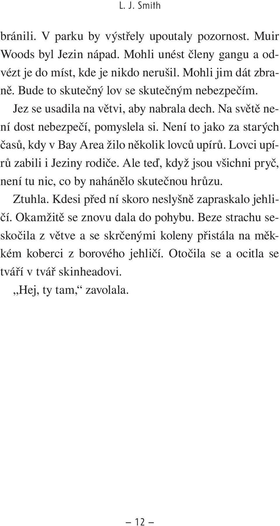 Není to jako za starých časů, kdy v Bay Area žilo několik lovců upírů. Lovci upírů zabili i Jeziny rodiče. Ale teď, když jsou všichni pryč, není tu nic, co by nahánělo skutečnou hrůzu.