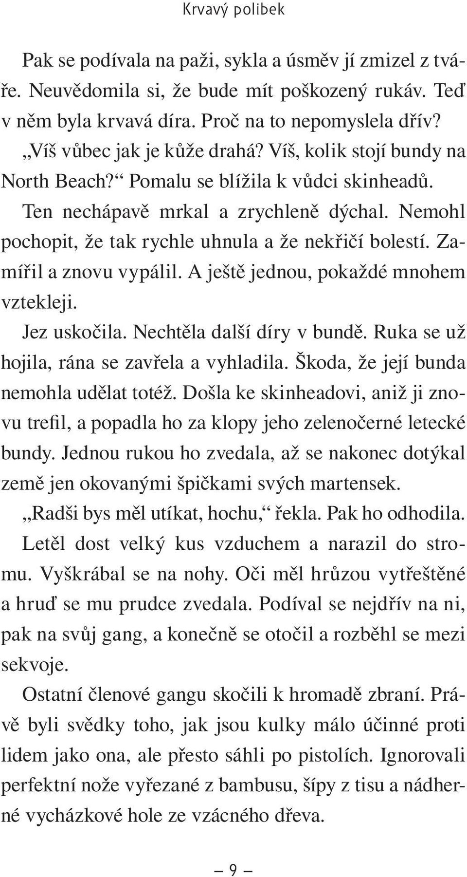 Nemohl pochopit, že tak rychle uhnula a že nekřičí bolestí. Zamířil a znovu vypálil. A ještě jednou, pokaždé mnohem vztekleji. Jez uskočila. Nechtěla další díry v bundě.