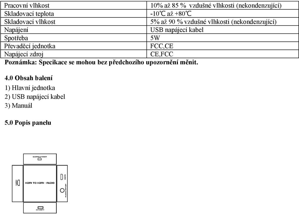Spotřeba 5W Převaděcí jednotka FCC,CE Napájecí zdroj CE,FCC Poznámka: Specikace se mohou bez
