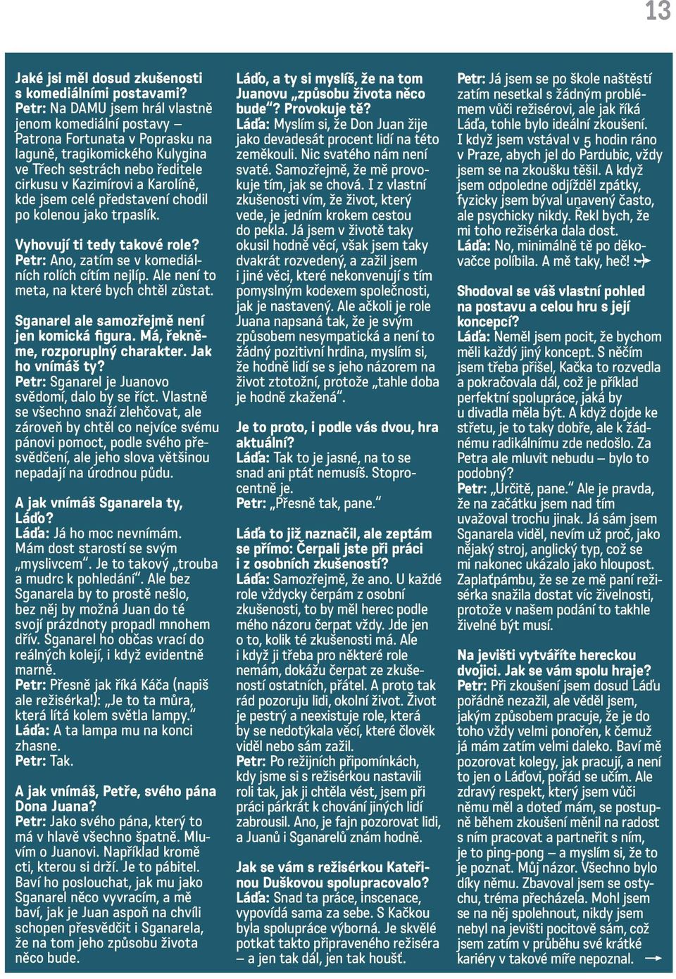 představení chodil po kolenou jako trpaslík. Vyhovují ti tedy takové role? Petr: Ano, zatím se v komediálních rolích cítím nejlíp. Ale není to meta, na které bych chtěl zůstat.