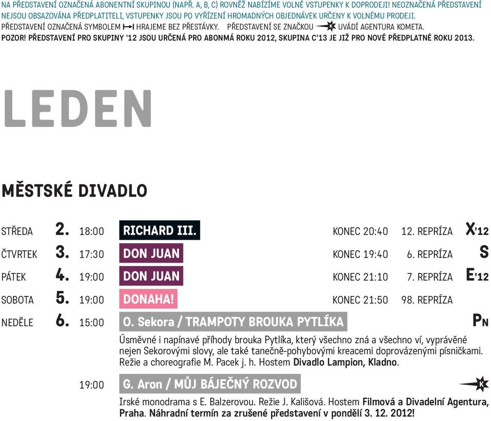 PŘEDSTAVENÍ SE ZNAČKOU UVÁDÍ AGENTURA KOMETA. POZOR! PŘEDSTAVENÍ PRO SKUPINY '12 JSOU URČENÁ PRO ABONMÁ ROKU 2012, SKUPINA C'13 JE JIŽ PRO NOVÉ PŘEDPLATNÉ ROKU 2013. LEDEN MĚSTSKÉ DIVADLO STŘEDA 2.