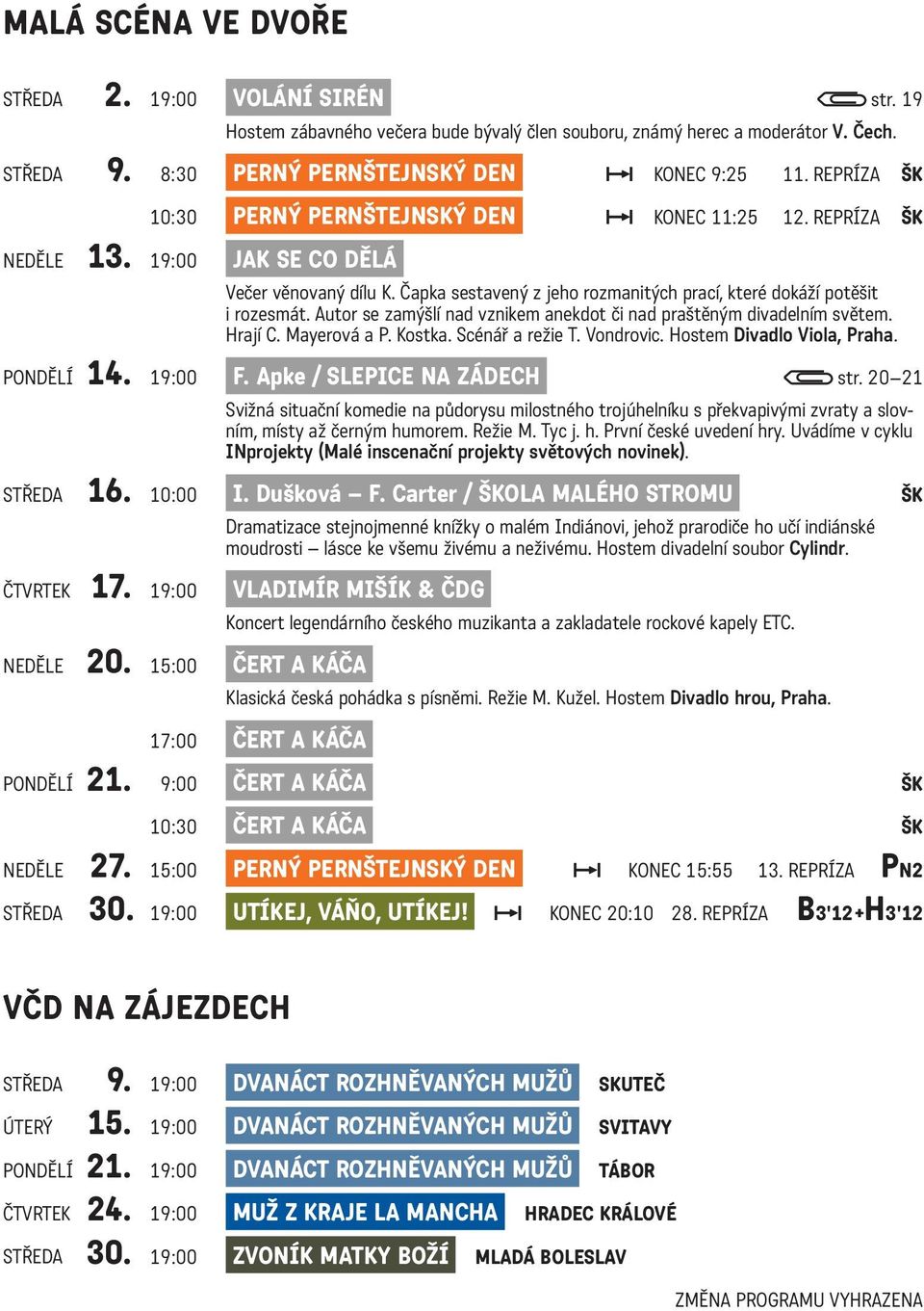 Autor se zamýšlí nad vznikem anekdot či nad praštěným divadelním světem. Hrají C. Mayerová a P. Kostka. Scénář a režie T. Vondrovic. Hostem Divadlo Viola, Praha. PONDĚLÍ 14. 19:00 F.