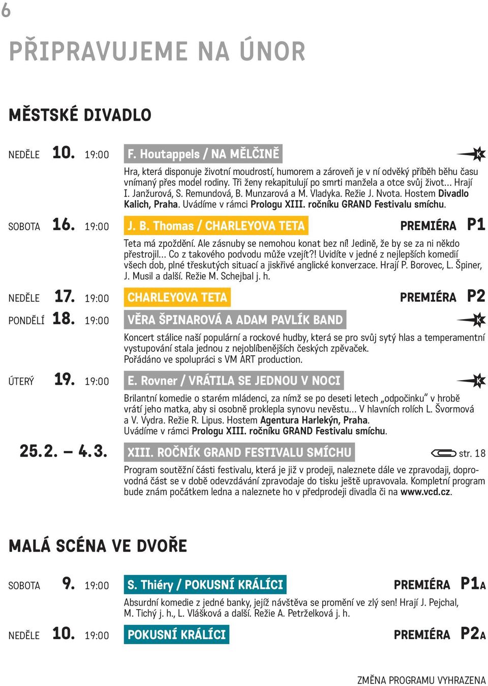 ročníku GRAND Festivalu smíchu. SOBOTA 16. 19:00 J. B. Thomas / CHARLEYOVA TETA PREMIÉRA P1 Teta má zpoždění. Ale zásnuby se nemohou konat bez ní!