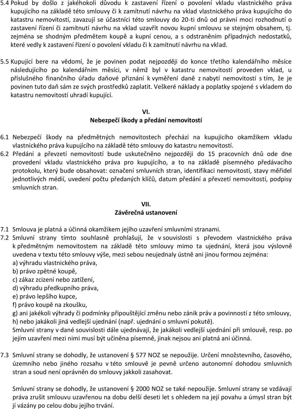 zejména se shodným předmětem koupě a kupní cenou, a s odstraněním případných nedostatků, které vedly k zastavení řízení o povolení vkladu či k zamítnutí návrhu na vklad. 5.