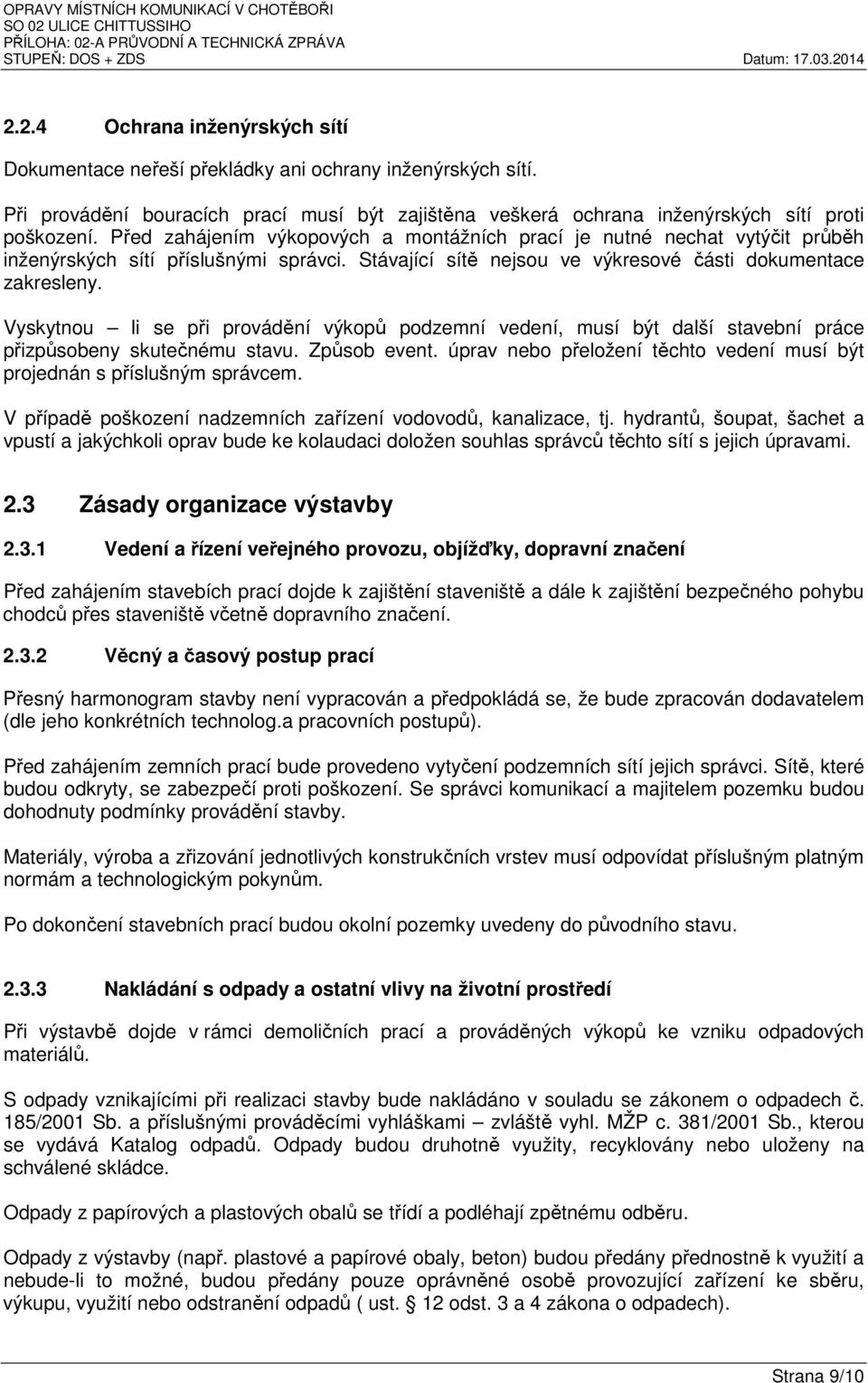 Vyskytnou li se při provádění výkopů podzemní vedení, musí být další stavební práce přizpůsobeny skutečnému stavu. Způsob event.