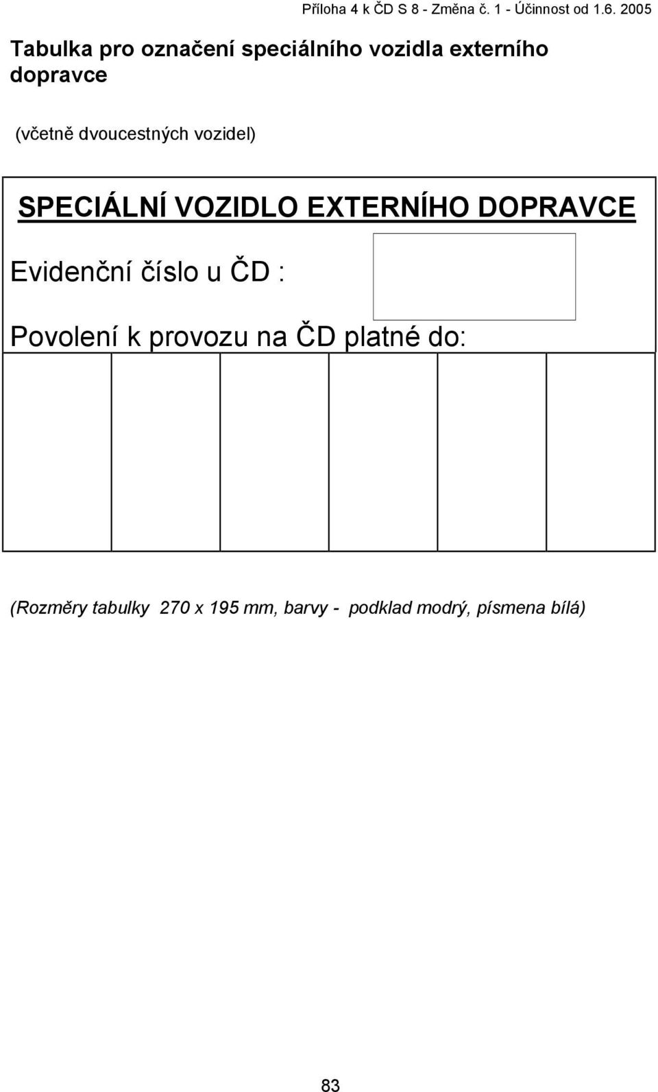 dvoucestných vozidel) SPECIÁLNÍ VOZIDLO EXTERNÍHO DOPRAVCE Evidenční číslo u