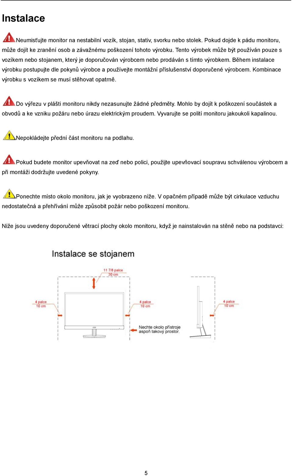 Během instalace výrobku postupujte dle pokynů výrobce a používejte montážní příslušenství doporučené výrobcem. Kombinace výrobku s vozíkem se musí stěhovat opatrně.