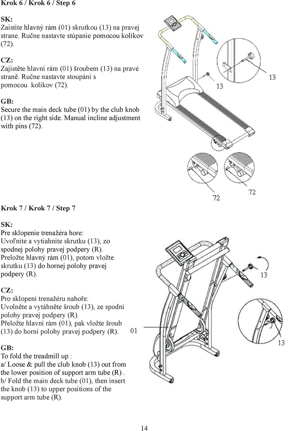 Krok 7 / Krok 7 / Step 7 SK: Pre sklopenie trenažéra hore: Uvoľnite a vytiahnite skrutku (13), zo spodnej polohy pravej podpery (R).