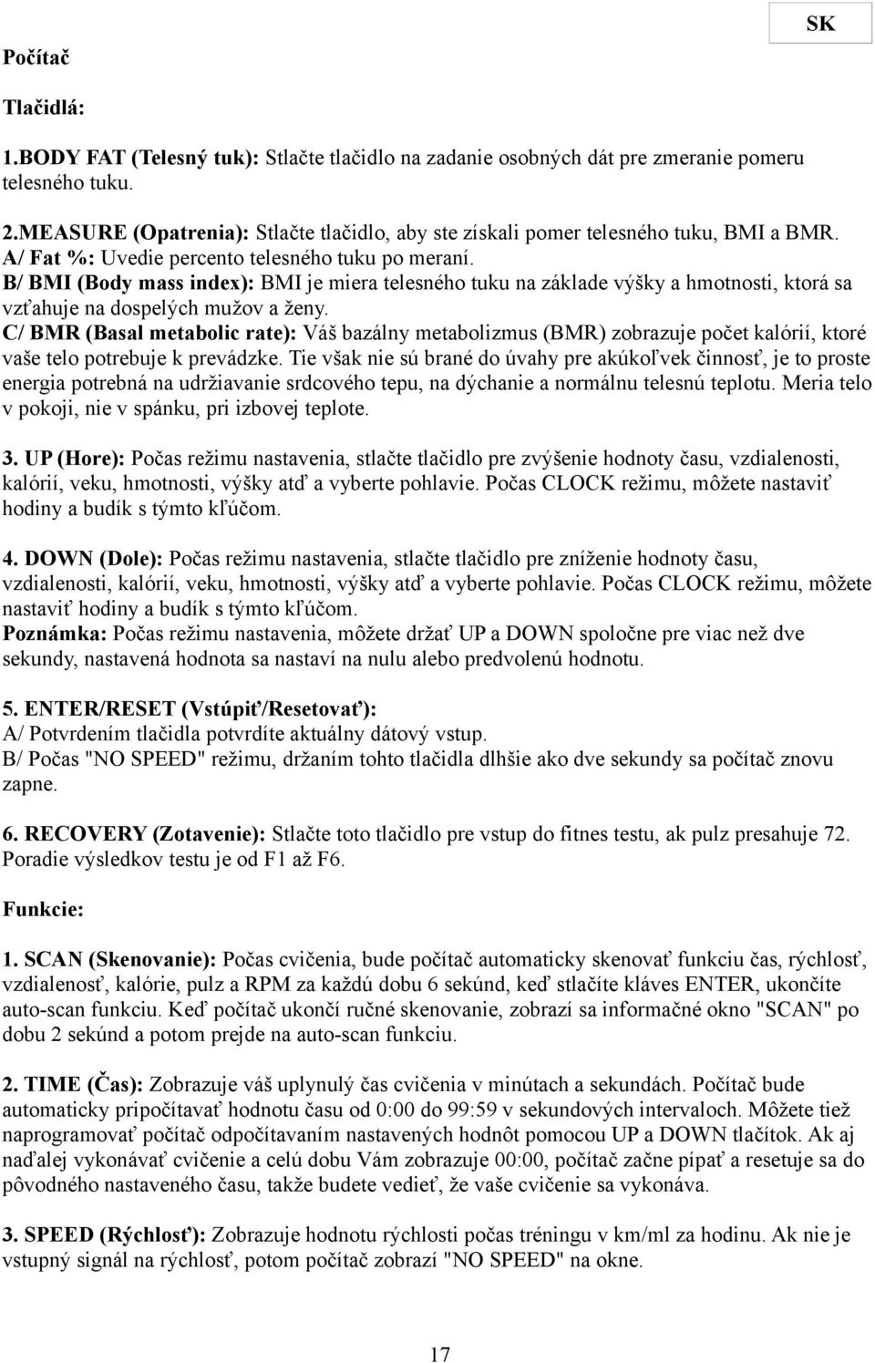B/ BMI (Body mass index): BMI je miera telesného tuku na základe výšky a hmotnosti, ktorá sa vzťahuje na dospelých mužov a ženy.
