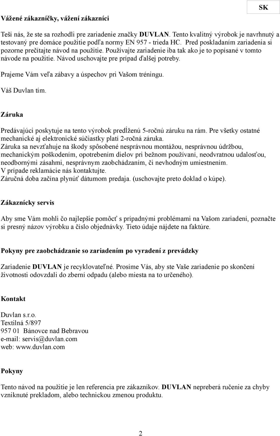 Prajeme Vám veľa zábavy a úspechov pri Vašom tréningu. Váš Duvlan tím. Záruka Predávajúci poskytuje na tento výrobok predĺženú 5-ročnú záruku na rám.
