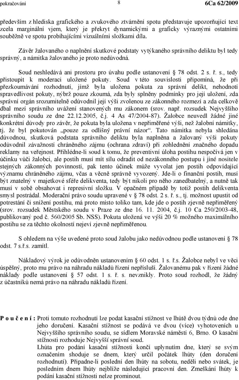 Soud neshledává ani prostoru pro úvahu podle ustanovení 78 odst. 2 s. ř. s., tedy přistoupit k moderaci uložené pokuty.