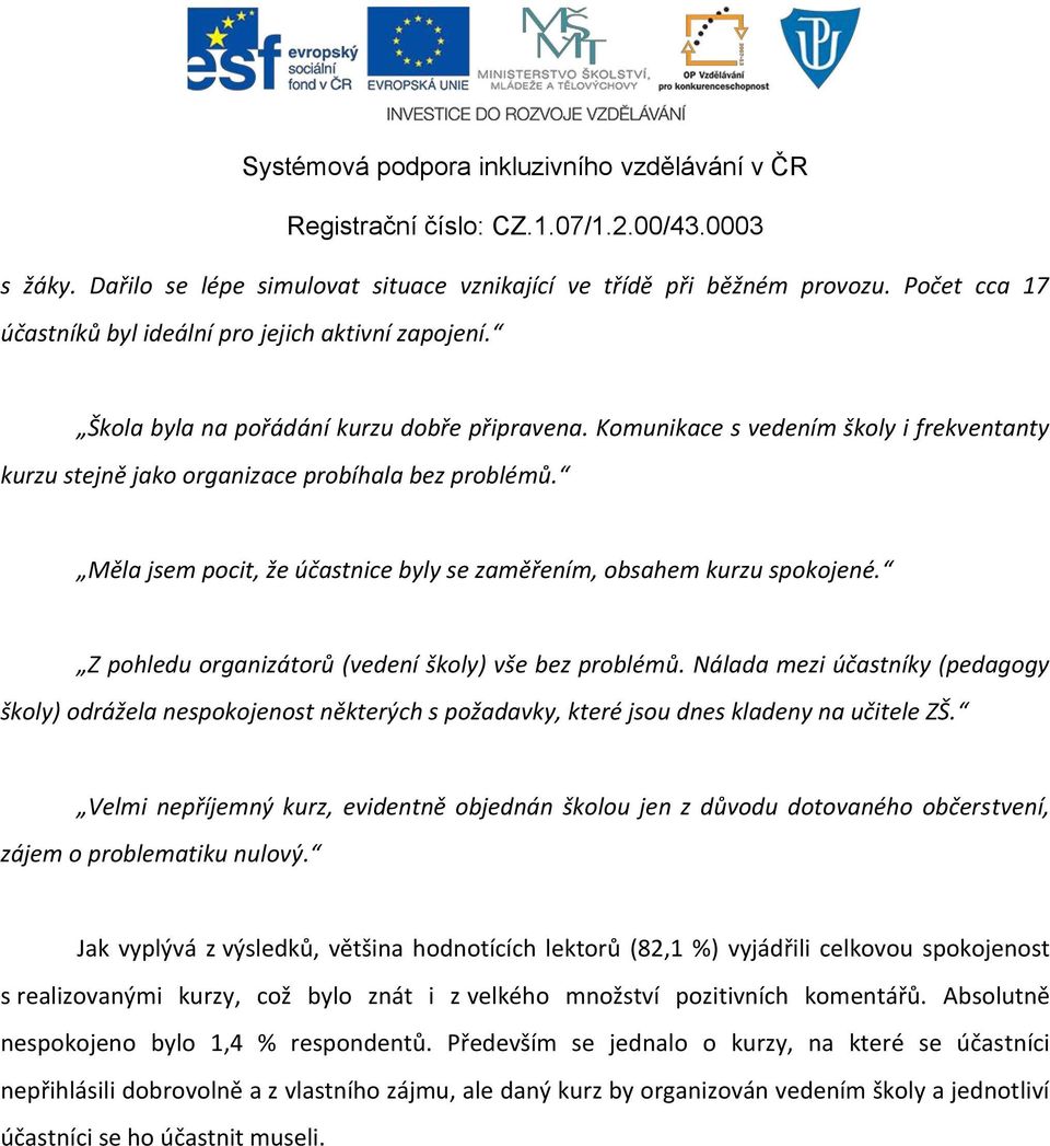 Z pohledu organizátorů (vedení školy) vše bez problémů. Nálada mezi účastníky (pedagogy školy) odrážela nespokojenost některých s požadavky, které jsou dnes kladeny na učitele ZŠ.