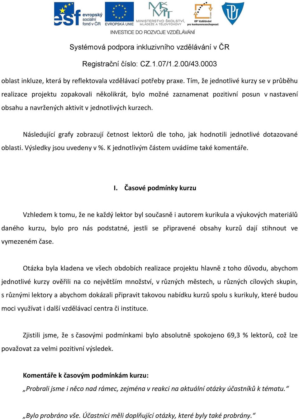 Následující grafy zobrazují četnost lektorů dle toho, jak hodnotili jednotlivé dotazované oblasti. Výsledky jsou uvedeny v %. K jednotlivým částem uvádíme také komentáře. I.