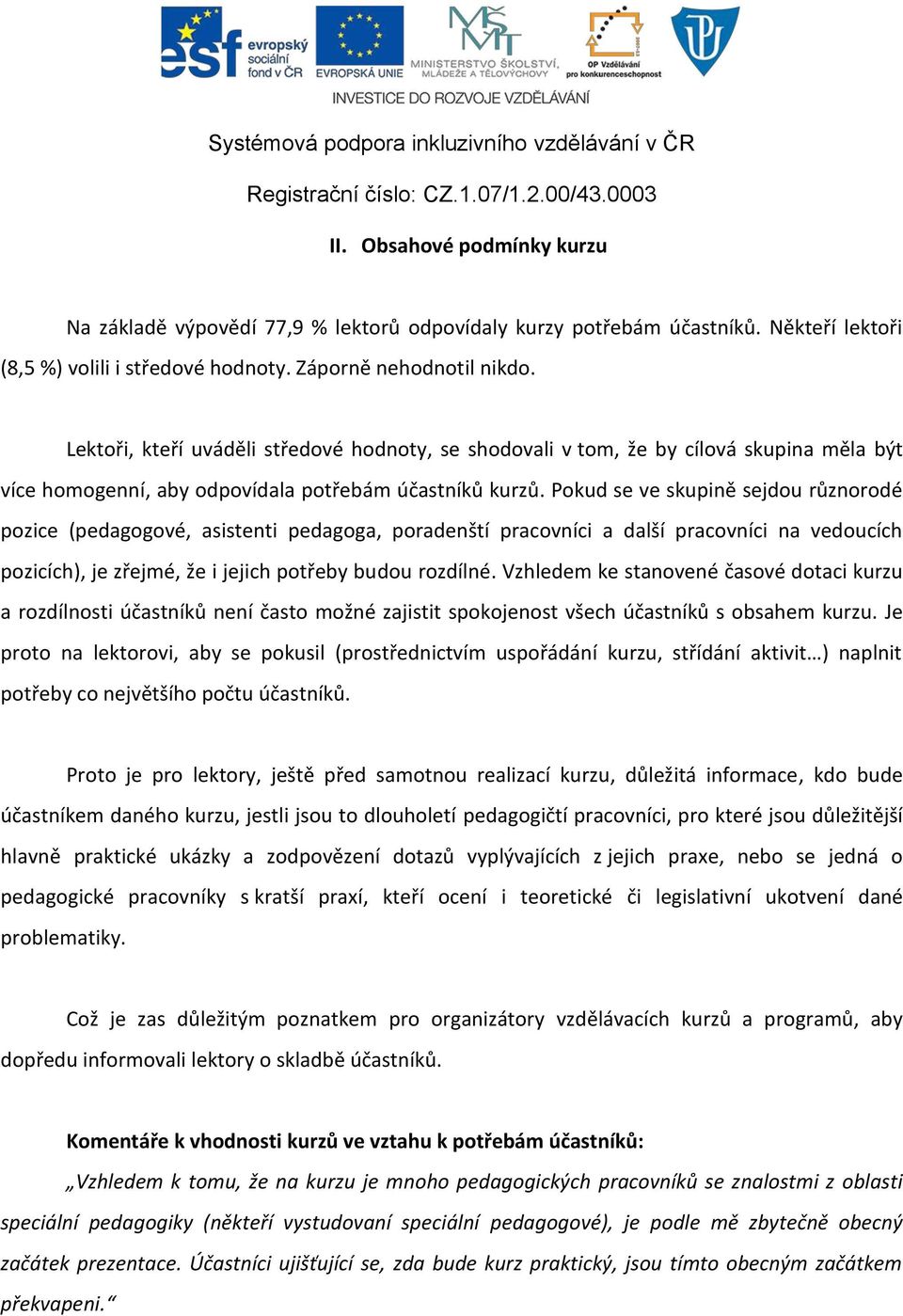 Pokud se ve skupině sejdou různorodé pozice (pedagogové, asistenti pedagoga, poradenští pracovníci a další pracovníci na vedoucích pozicích), je zřejmé, že i jejich potřeby budou rozdílné.