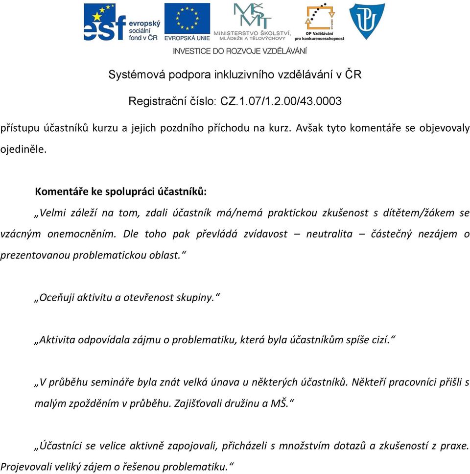 Dle toho pak převládá zvídavost neutralita částečný nezájem o prezentovanou problematickou oblast. Oceňuji aktivitu a otevřenost skupiny.