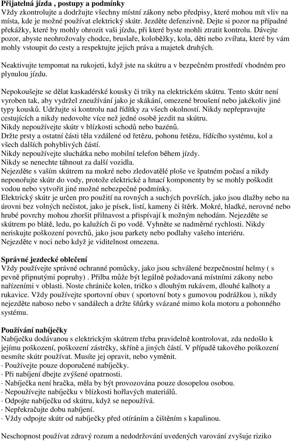 Dávejte pozor, abyste neohrožovaly chodce, bruslaře, koloběžky, kola, děti nebo zvířata, které by vám mohly vstoupit do cesty a respektujte jejich práva a majetek druhých.