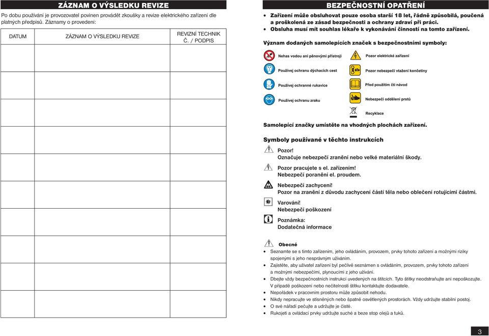 ?? OPATŘENÍ Zařízení může obsluhovat pouze osoba starší 18 let, řádně způsobilá, poučená a proškolená ze zásad bezpečnosti a ochrany zdraví při práci.