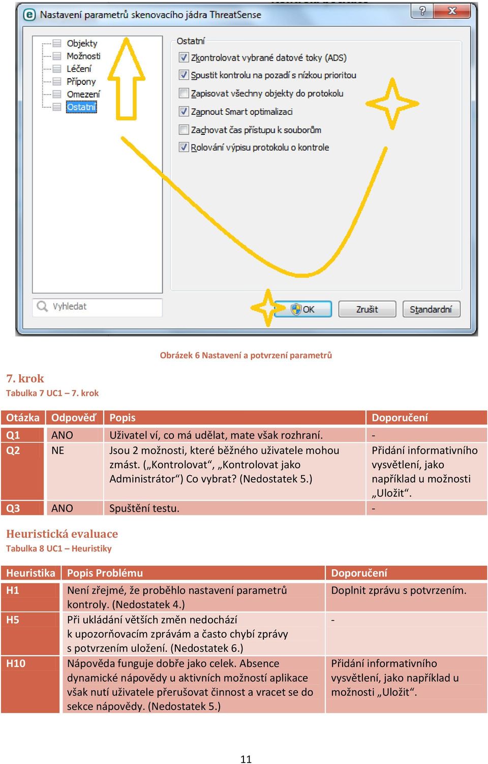 - Heuristická evaluace Tabulka 8 UC1 Heuristiky Heuristika Popis Problému Doporučení H1 H5 H10 Není zřejmé, že proběhlo nastavení parametrů kontroly. (Nedostatek 4.