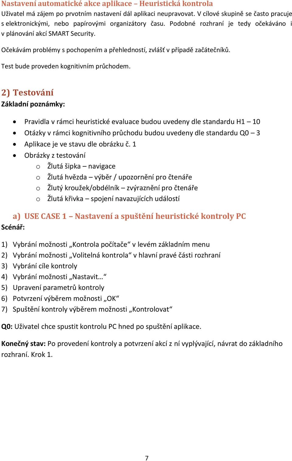 Očekávám problémy s pochopením a přehledností, zvlášť v případě začátečníků. Test bude proveden kognitivním průchodem.