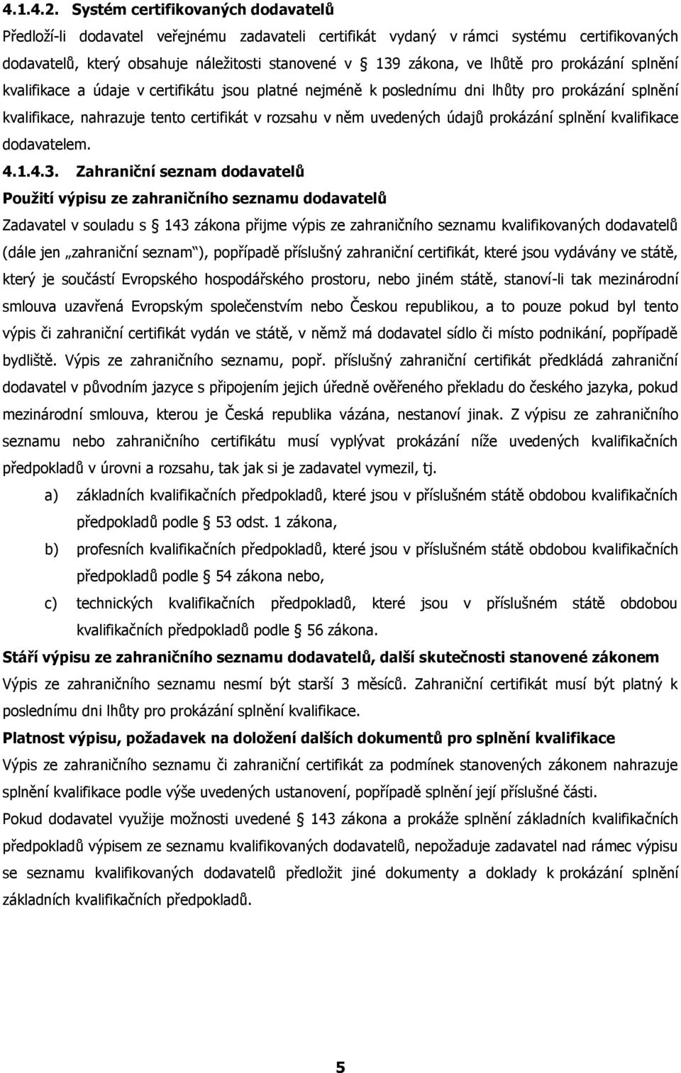 pro prokázání splnění kvalifikace a údaje v certifikátu jsou platné nejméně k poslednímu dni lhůty pro prokázání splnění kvalifikace, nahrazuje tento certifikát v rozsahu v něm uvedených údajů