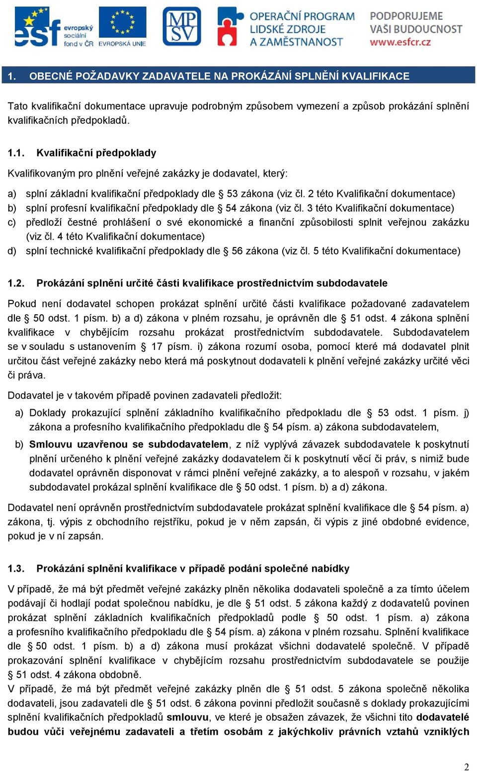 3 této Kvalifikační dokumentace) c) předloží čestné prohlášení o své ekonomické a finanční způsobilosti splnit veřejnou zakázku (viz čl.