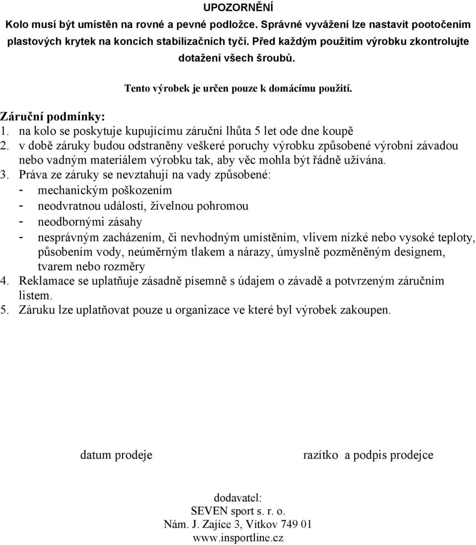 na kolo se poskytuje kupujícímu záruční lhůta 5 let ode dne koupě 2.