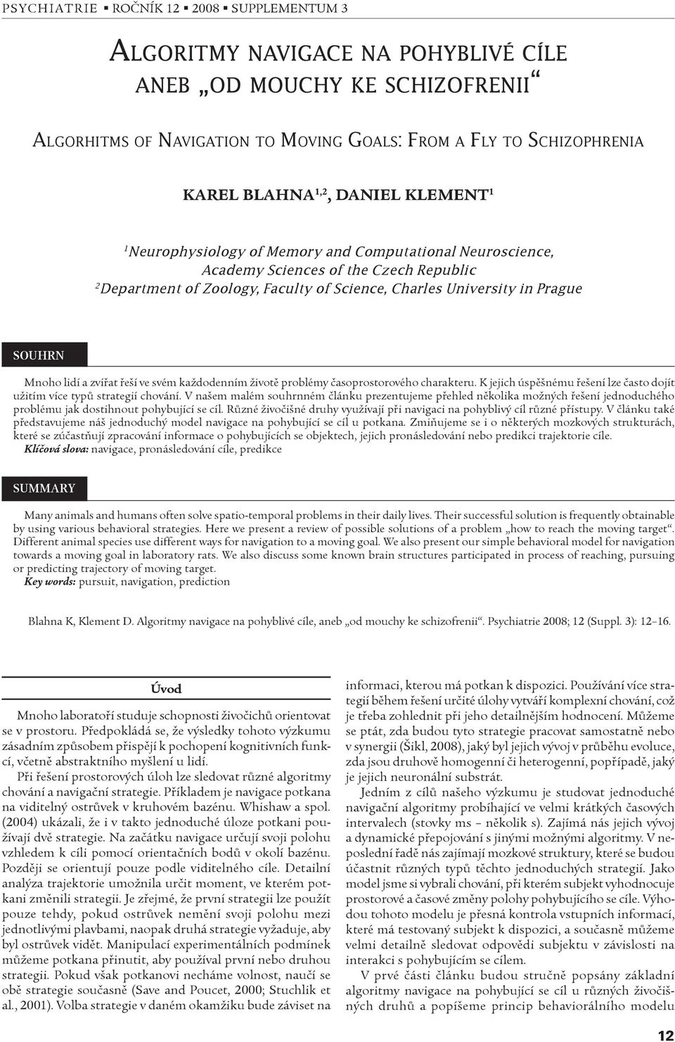 každodenním životì problémy èasoprostorového charakteru. K jejich úspìšnému øešení lze èasto dojít užitím více typù strategií chování.