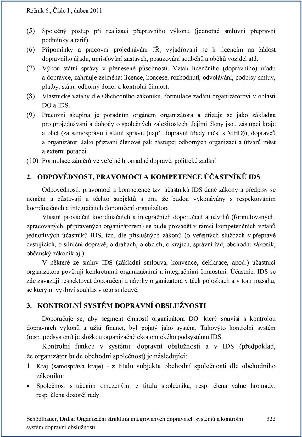 (7) Výkon státní správy v přenesené působnosti.