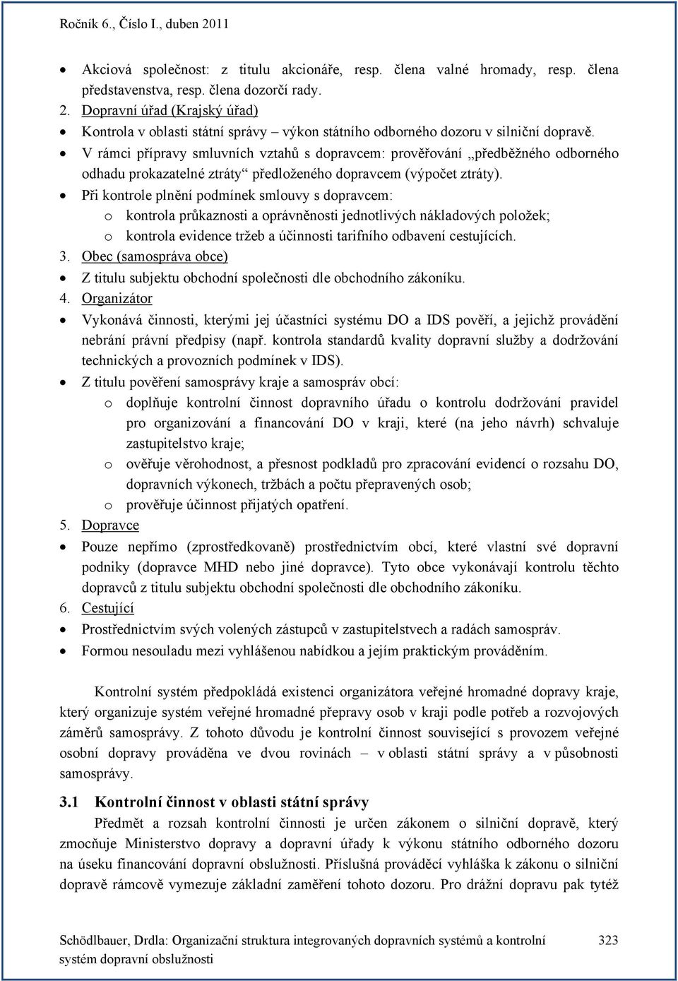 V rámci přípravy smluvních vztahů s dopravcem: prověřování předběžného odborného odhadu prokazatelné ztráty předloženého dopravcem (výpočet ztráty).