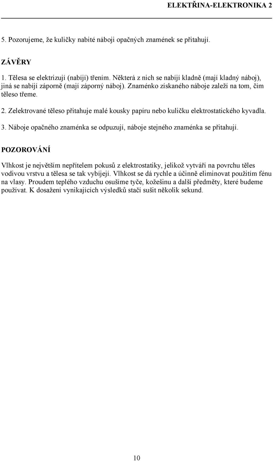 . Zelektrované těleso přitahuje malé kousky papíru nebo kuličku elektrostatického kyvadla. 3. Náboje opačného znaménka se odpuzují, náboje stejného znaménka se přitahují.