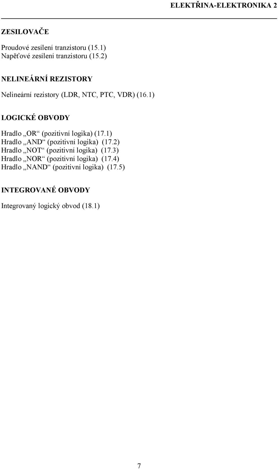 ) LOGICKÉ OBVODY Hradlo OR (pozitivní logika) (7.) Hradlo AND (pozitivní logika) (7.