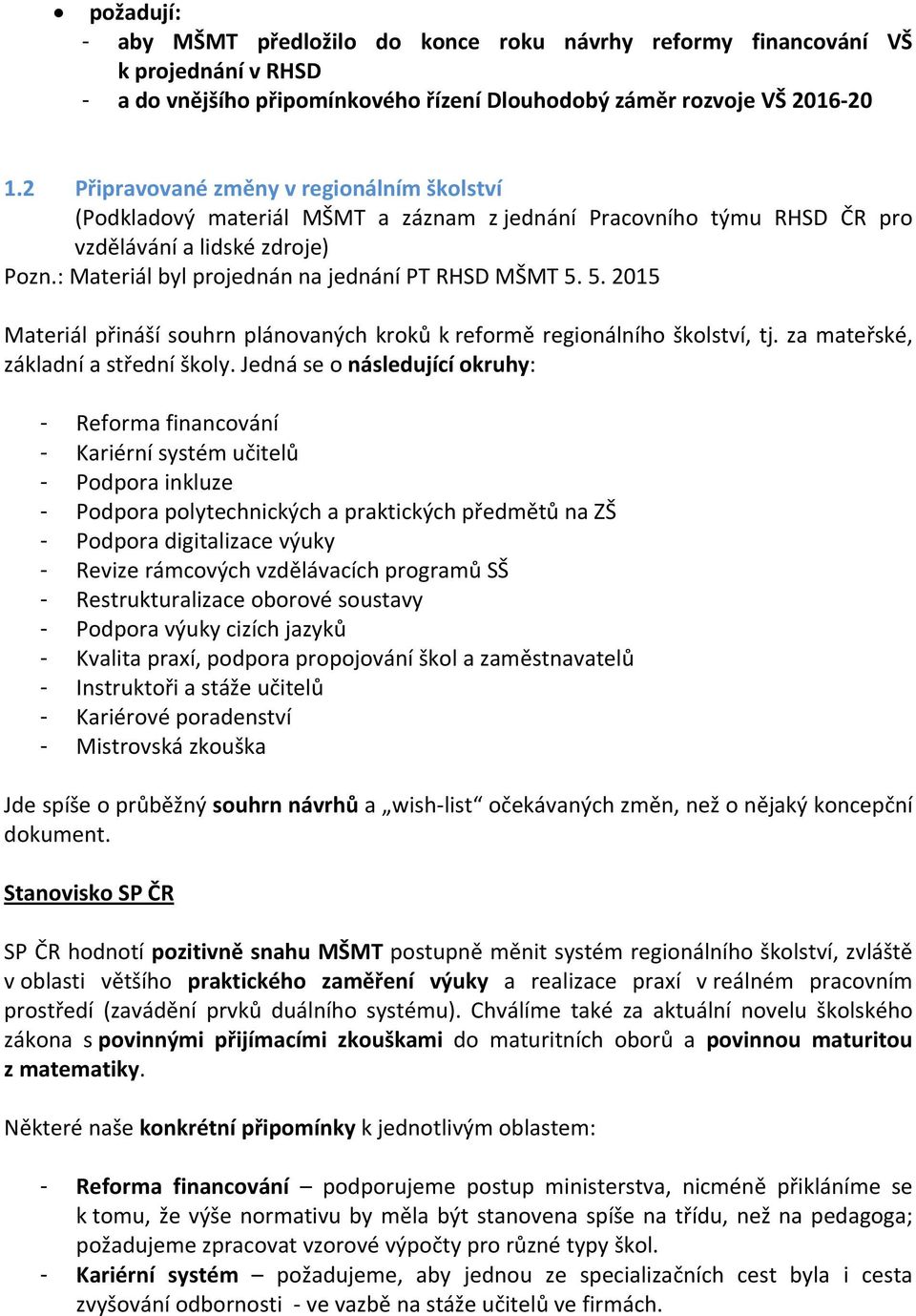 : Materiál byl projednán na jednání PT RHSD MŠMT 5. 5. 2015 Materiál přináší souhrn plánovaných kroků k reformě regionálního školství, tj. za mateřské, základní a střední školy.