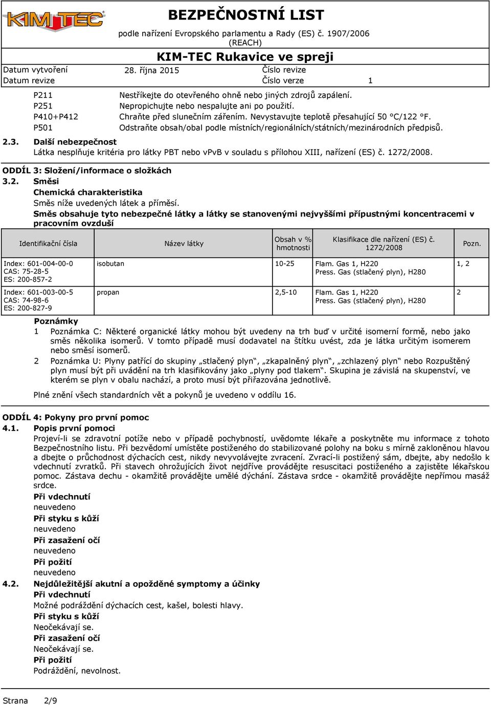 Odstraňte obsah/obal podle místních/regionálních/státních/mezinárodních předpisů. Další nebezpečnost Látka nesplňuje kritéria pro látky PBT nebo vpvb v souladu s přílohou XIII, nařízení (ES) č.