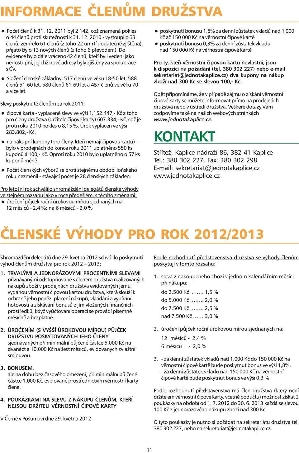 Složení členské základny: 517 členů ve věku 18-50 let, 588 členů 51-60 let, 580 členů 61-69 let a 457 členů ve věku 70 a více let.