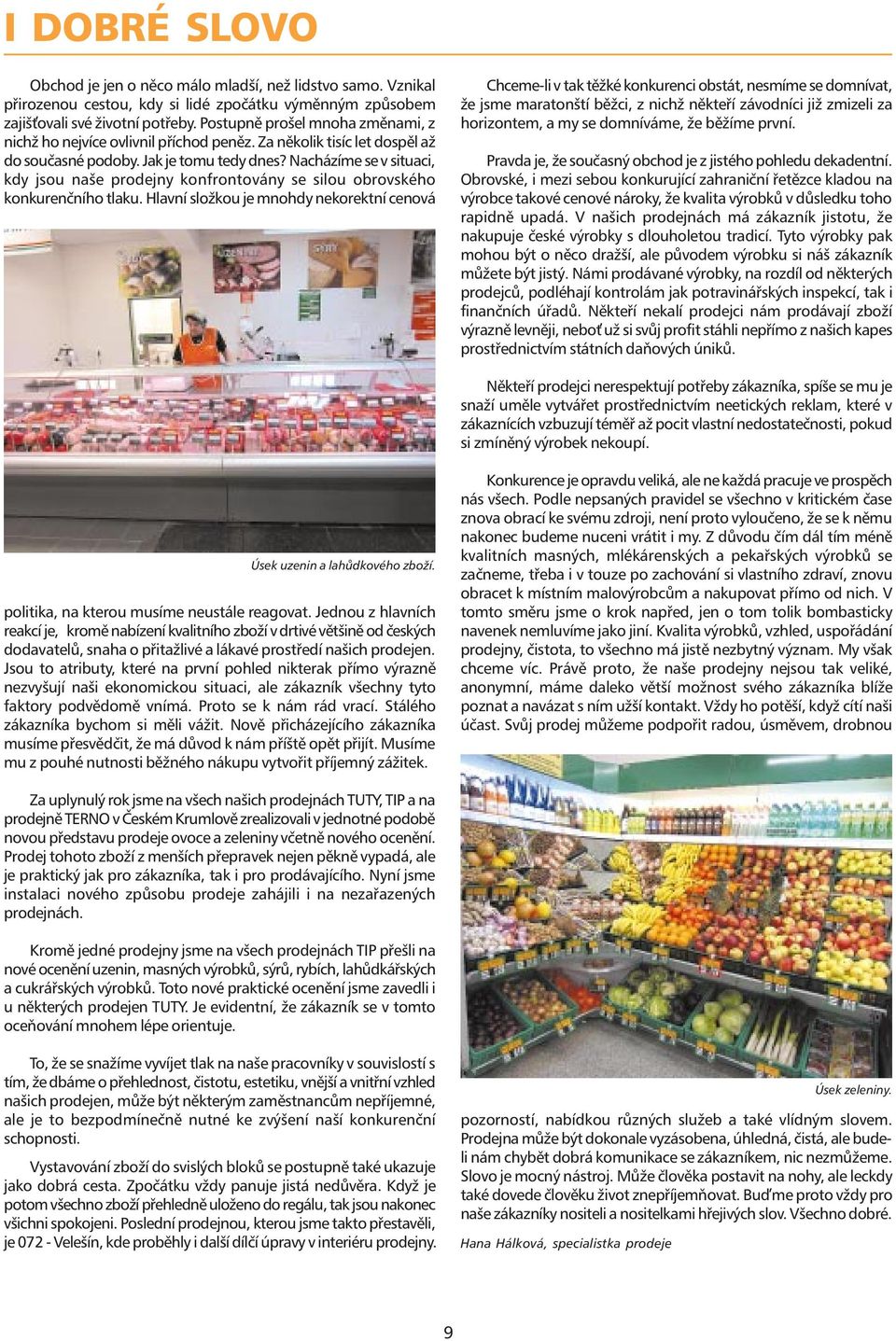 Nacházíme se v situaci, kdy jsou naše prodejny konfrontovány se silou obrovského konkurenčního tlaku.