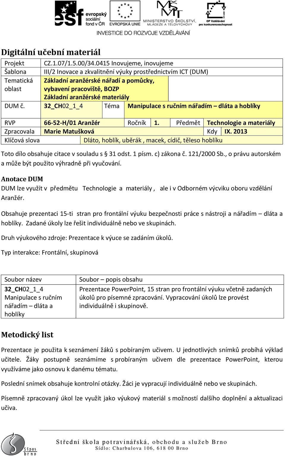 materiály DUM č. 32_CH02_1_4 Téma Manipulace s ručním nářadím dláta a hoblíky RVP 66-52-H/01 Aranžér Ročník 1. Předmět Technologie a materiály Zpracovala Marie Matušková Kdy IX.