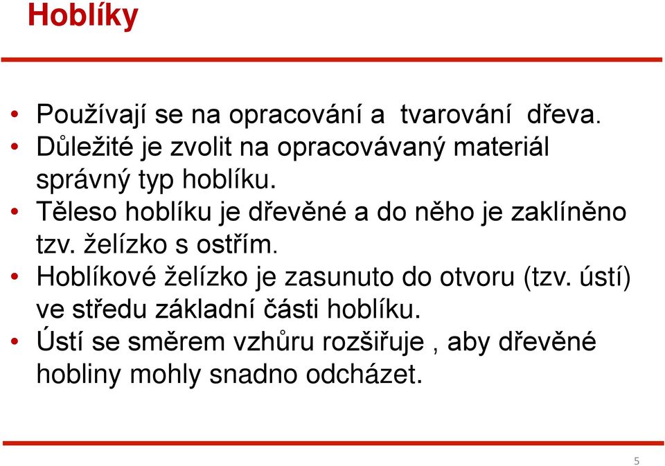 Těleso hoblíku je dřevěné a do něho je zaklíněno tzv. želízko s ostřím.