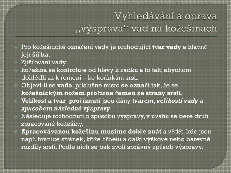 že se kožešnickým nožem prořízne řemen ze strany srsti. Velikost a tvar proříznutí jsou dány tvarem, velikostí vady a způsobem následné výspravy.