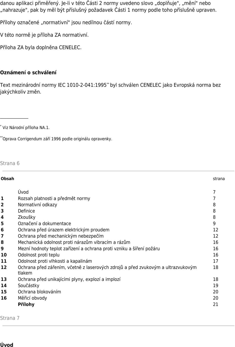 Oznámení o schválení Text mezinárodní normy IEC 1010-2-041:1995 ** byl schválen CENELEC jako Evropská norma bez jakýchkoliv změn. * Viz Národní příloha NA.1. ** Oprava Corrigendum září 1996 podle originálu opravenky.