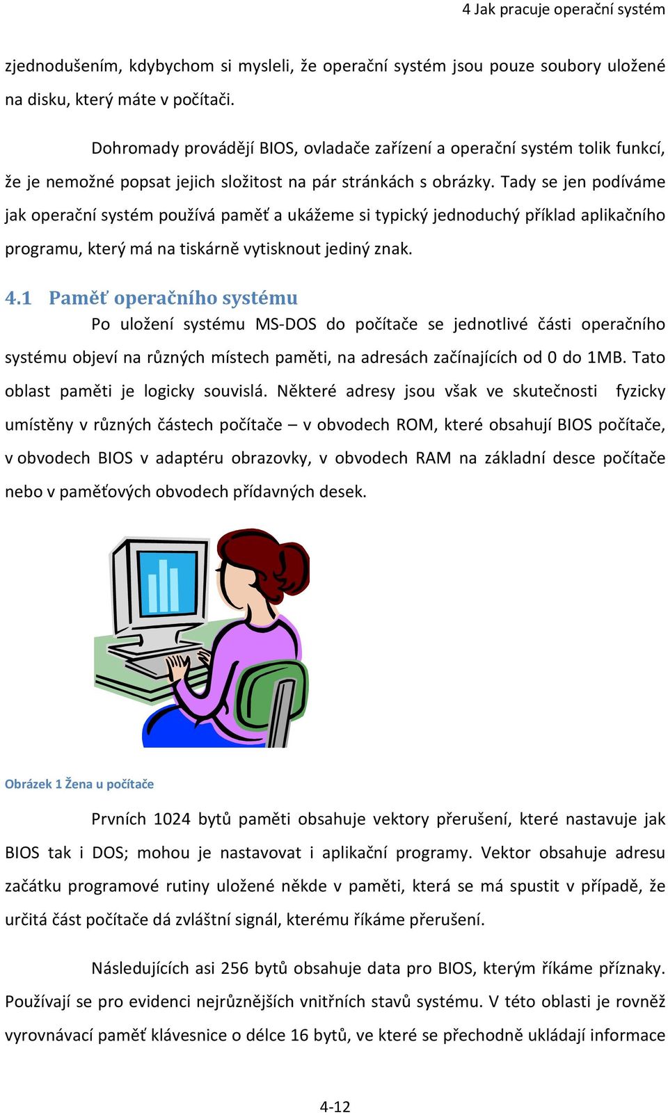 Tady se jen podíváme jak operační systém používá paměť a ukážeme si typický jednoduchý příklad aplikačního programu, který má na tiskárně vytisknout jediný znak. 4.